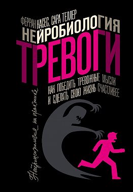 Нейробиология тревоги. Как победить тревожные мысли и сделать свою жизнь счастливее