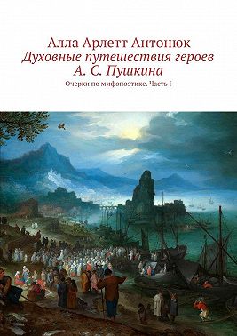 Духовные путешествия героев А. С. Пушкина. Очерки по мифопоэтике. Часть I