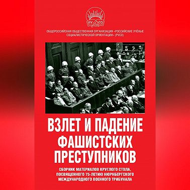 Взлет и падение фашистских преступников. Сборник материалов круглого стола, посвященного 75-летию Нюрнбергского международного военного трибунала