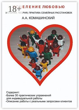 Исцеление любовью. История, теория, практика семейных расстановок