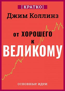 От хорошего к великому. Почему одни компании совершают прорыв, а другие нет. Джим Коллинз. Кратко