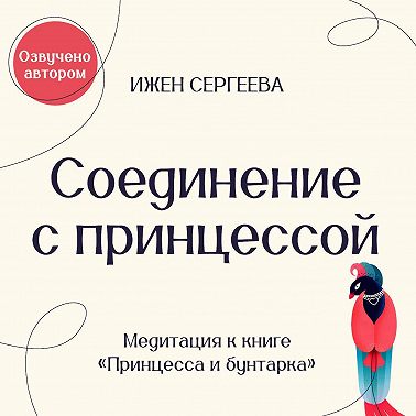 Соединение с принцессой. Медитация к книге «Принцесса и бунтарка. Как принять все грани своей личности и обрести истинную силу»