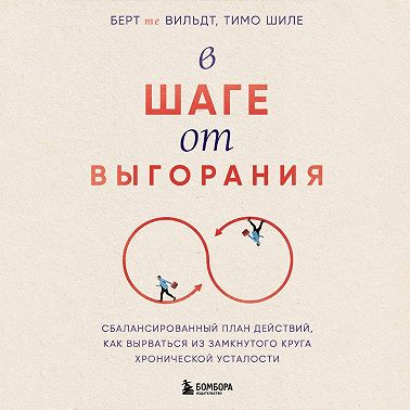 В шаге от выгорания. Сбалансированный план действий, как вырваться из замкнутого круга хронической усталости