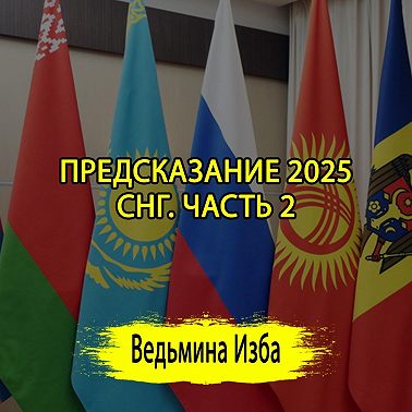ПРЕДСКАЗАНИЕ 2025. СНГ. ЧАСТЬ 2. (ОТ 02.01.2025) #ВЕДЬМИНАИЗБА #МАГИЯ