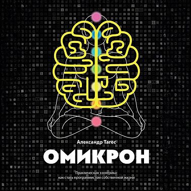 Омикрон. Практическая эзотерика: как стать программистом собственной жизни