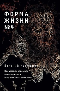 Форма жизни № 4: Как остаться человеком в эпоху расцвета искусственного интеллекта