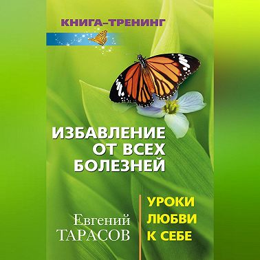 Избавление от всех болезней. Уроки любви к себе