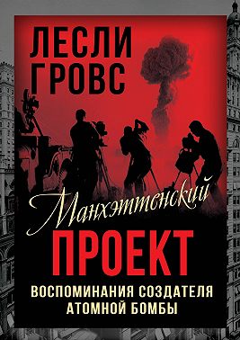 Манхэттенский проект. Воспоминания создателя атомной бомбы