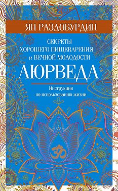 Аюрведа. Секреты хорошего пищеварения и вечной молодости