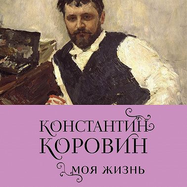 Константин Коровин. Моя жизнь