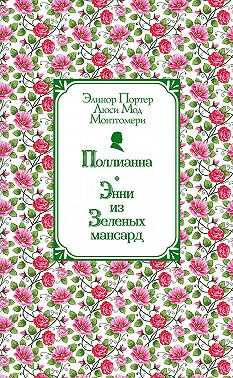 Поллианна. Энни из Зелёных Мансард