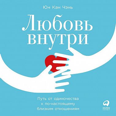 Любовь внутри. Путь от одиночества к по-настоящему близким отношениям
