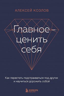 Главное – ценить себя. Как перестать подстраиваться под других и научиться дорожить собой