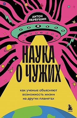 Наука о чужих. Как ученые объясняют возможность жизни на других планетах