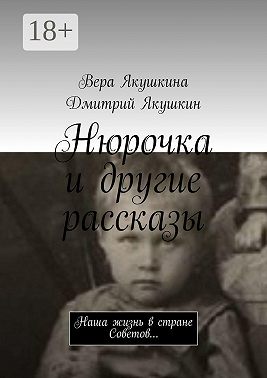 Нюрочка и другие рассказы. Наша жизнь в стране Советов…