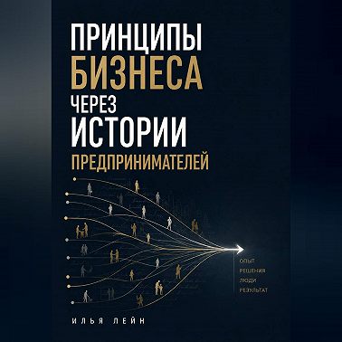 Принципы бизнеса через истории предпринимателей