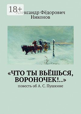 «Что ты вьёшься, вороночек!..». Повесть об А. С. Пушкине
