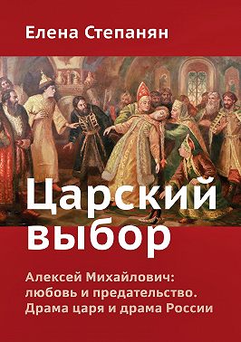 Царский выбор. Алексей Михайлович: любовь и предательство. Драма царя и драма России