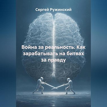 Война за реальность. Как зарабатывать на битвах за правду