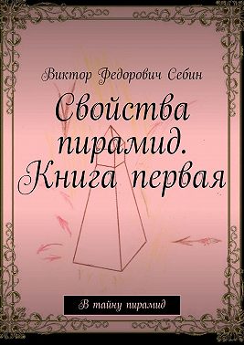 Свойства пирамид. Книга первая. В тайну пирамид