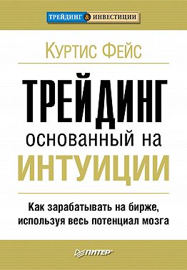 Трейдинг, основанный на интуиции. Как зарабатывать на бирже, используя весь потенциал мозга