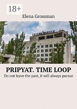Pripyat. Time loop. Do not leave the past, it will always pursue