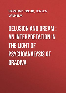 Delusion and Dream : an Interpretation in the Light of Psychoanalysis of Gradiva