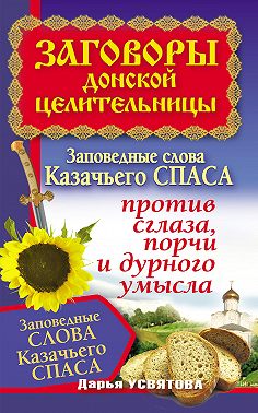 Заговоры донской целительницы. Заповедные слова Казачьего Спаса против сглаза, порчи и дурного умысла