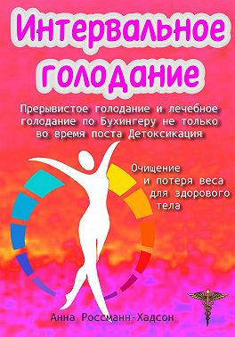 Интервальное голодание. Прерывистое голодание и лечебное голодание по Бухингеру не только во время поста. Детоксикация. Очищение и потеря веса для здорового тела