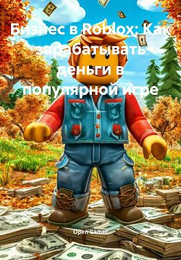 Бизнес в Roblox: Как зарабатывать деньги в популярной игре