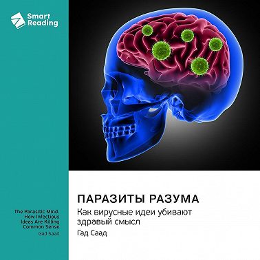 Паразиты разума. Как вирусные идеи убивают здравый смысл. Гад Саад. Саммари