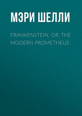 Frankenstein; Or, The Modern Prometheus