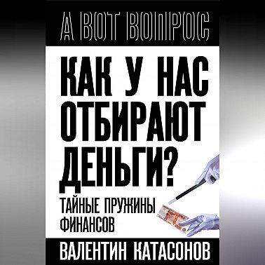 Как у нас отбирают деньги? Тайные пружины финансов