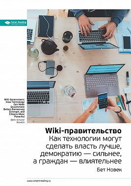 Ключевые идеи книги: Wiki-правительство. Как технологии могут сделать власть лучше, демократию – сильнее, а граждан – влиятельнее. Бет Новек