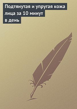 Подтянутая и упругая кожа лица за 10 минут в день