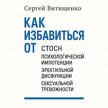 Как избавиться от СТОСН, Психологической импотенции, Эректильной дисфункции, Сексуальной тревожности