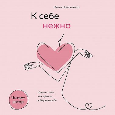 К себе нежно. Книга о том, как ценить и беречь себя