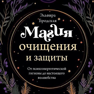 Магия очищения и защиты. От психоэнергетической гигиены до настоящего волшебства
