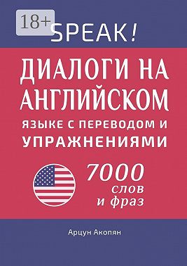 Speak! Диалоги на английском языке с переводом и упражнениями. 7000 слов и фраз