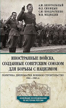Иностранные войска, созданные Советским Союзом для борьбы с нацизмом. Политика. Дипломатия. Военное строительство. 1941—1945