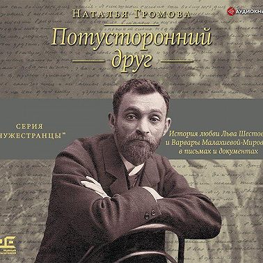 Потусторонний друг. История любви Льва Шестова и Варвары Малахиевой-Мирович в письмах и документах