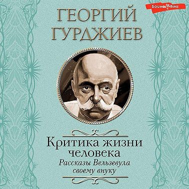 Критика жизни человека. Рассказы Вельзевула своему внуку