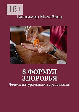 8 формул здоровья. Лечись натуральными средствами!