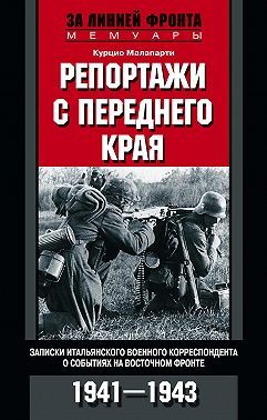 Репортажи с переднего края. Записки итальянского военного корреспондента о событиях на Восточном фронте. 1941–1943