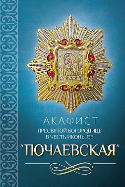 Акафист Пресвятой Богородице в честь иконы Ее «Почаевская»