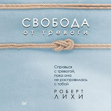 Свобода от тревоги. Справься с тревогой, пока она не расправилась с тобой