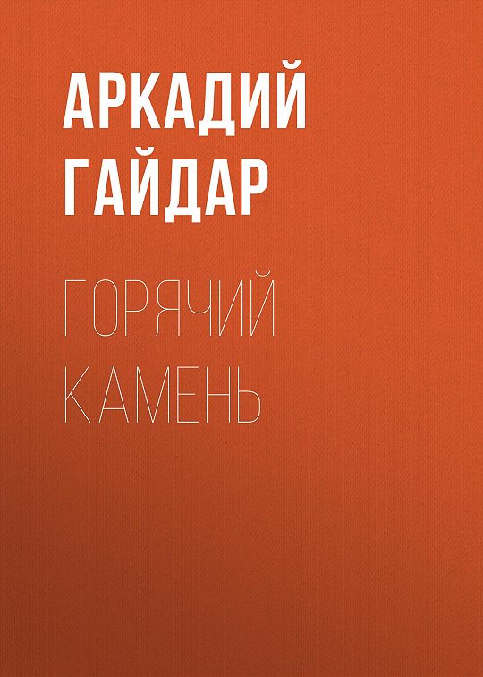 Аркадий гайдар горячий камень план